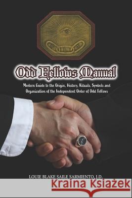 Odd Fellows Manual: Modern Guide to the Origin, History, Rituals, Symbols and Organization of the Independent Order of Odd Fellows (Black Louie Blake Saile Sarmiento 9781733851282 Louie Sarmiento - książka