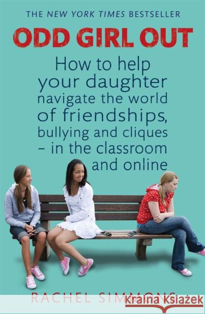 Odd Girl Out: How to help your daughter navigate the world of friendships, bullying and cliques - in the classroom and online Rachel Simmons 9780749957742 Little, Brown Book Group - książka