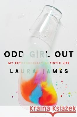 Odd Girl Out: My Extraordinary Autistic Life Laura James 9781580057806 Seal Press (CA) - książka