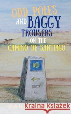Odd Poles and Baggy Trousers on the Camino de Santiago Paula Rooney 9781068276521 Paula Rooney - książka