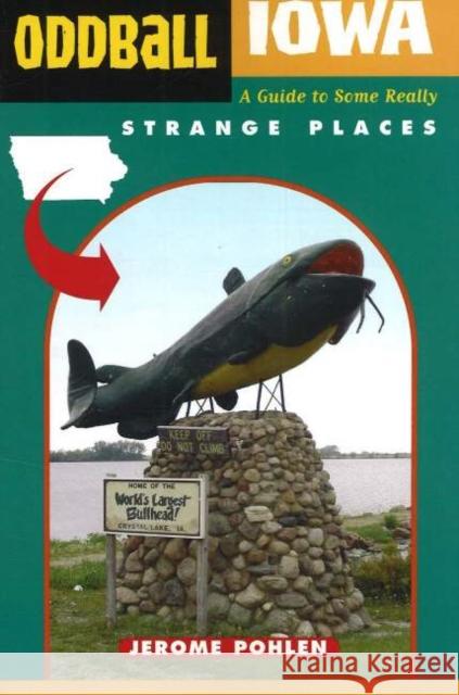 Oddball Iowa: A Guide to Some Really Strange Places Pohlen, Jerome 9781556525643 Chicago Review Press - książka