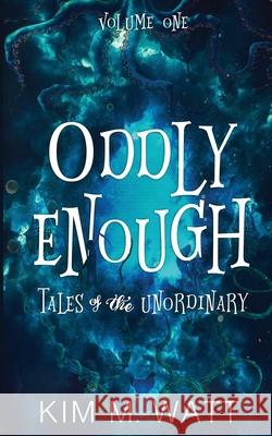 Oddly Enough: Tales of the Unordinary, volume one Kim M. Watt 9780473610685 Kim Watt - książka