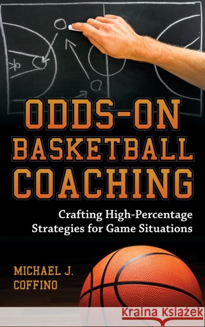 Odds-On Basketball Coaching: Crafting High-Percentage Strategies for Game Situations Michael J. Coffino 9781538101964 Rowman & Littlefield Publishers - książka