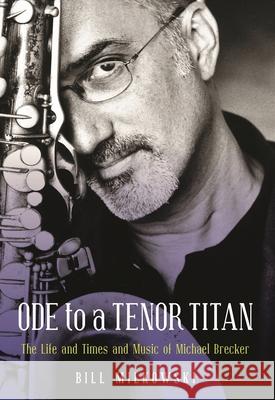 Ode to a Tenor Titan: The Life and Times and Music of Michael Brecker Bill Milkowski 9781493053766 Hal Leonard Corporation - książka