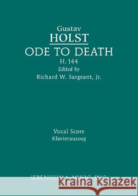 Ode to Death, H.144: Vocal score Gustav Holst, Richard W Sargeant, Jr, Walt Whitman 9781608742639 Serenissima Music - książka