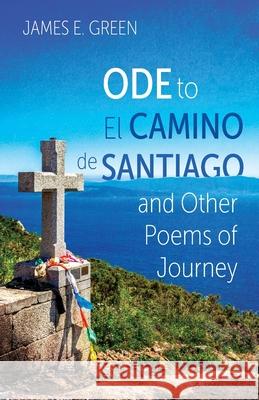 Ode to El Camino de Santiago and Other Poems of Journey James E. Green 9781666736007 Resource Publications (CA) - książka