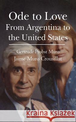 Ode to Love: From Argentina to the United States Gertrude Probst Muro Jaime Muro Crousillat 9781481998697 Createspace - książka