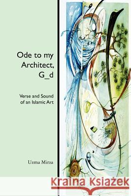 Ode to my Architect, G_d: Verse and Sound of an Islamic Art Mirza, Uzma 9781461117896 Createspace - książka