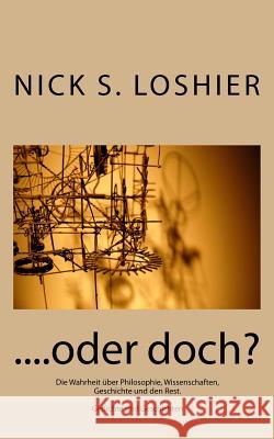 ....oder doch?: Die Wahrheit über Philosophie, Wissenschaften, Geschichte und den Rest. Gedichte und Erzählungen Geiwitsch, Alois P. 9781499292183 Createspace Independent Publishing Platform - książka