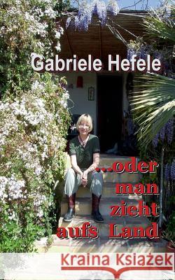 ...oder man zieht aufs Land Gabriele Hefele 9783739242217 Books on Demand - książka