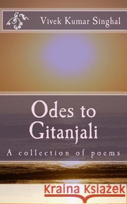 Odes to Gitanjali: A collection of poems Singhal, Vivek Kumar 9781467948494 Createspace - książka