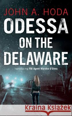 Odessa on the Delaware: Introducing FBI Agent Marsha O'Shea John a Hoda   9780989020138 John A. Hoda - książka