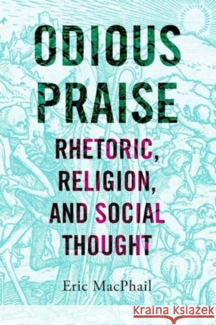 Odious Praise: Rhetoric, Religion, and Social Thought Eric MacPhail 9780271092348 Pennsylvania State University Press - książka