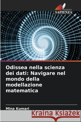 Odissea nella scienza dei dati: Navigare nel mondo della modellazione matematica Mina Kumari 9786207596980 Edizioni Sapienza - książka