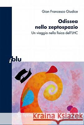 Odissea Nello Zeptospazio: Un Viaggio Nella Fisica Dell'lhc Giudice, Gian Francesco 9788847016309 Not Avail - książka