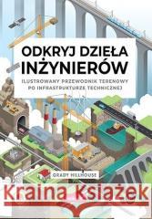 Odkryj dzieła inżynierów. Ilustrowany przewodnik.. Grady Hillhouse 9788328910089 Helion - książka