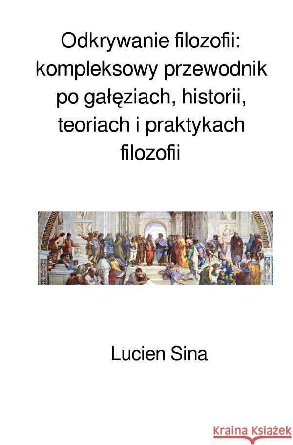 Odkrywanie filozofii: kompleksowy przewodnik po galeziach, historii, teoriach i praktykach filozofii Sina, Lucien 9783759888686 epubli - książka