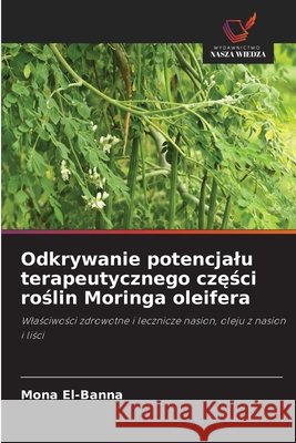 Odkrywanie potencjalu terapeutycznego części roślin Moringa oleifera El-Banna, Mona 9786209755491 Wydawnictwo Nasza Wiedza - książka