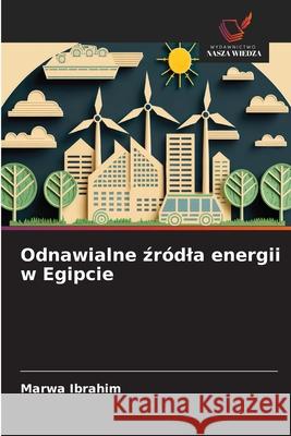 Odnawialne zródla energii w Egipcie Ibrahim, Marwa 9786208883119 Wydawnictwo Nasza Wiedza - książka