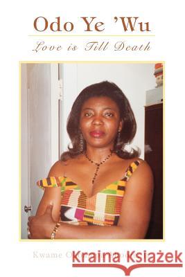 Odo Ye 'wu: Love Is Till Death Okoampa-Ahoofe, Kwame, Jr. 9780595346493 iUniverse - książka