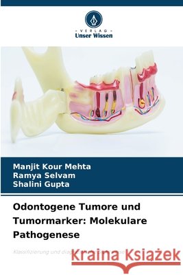 Odontogene Tumore und Tumormarker: Molekulare Pathogenese Manjit Kour Mehta Ramya Selvam Shalini Gupta 9786630086010 Verlag Unser Wissen - książka