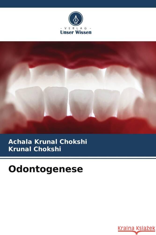 Odontogenese CHOKSHI, ACHALA KRUNAL, Chokshi, Krunal 9786206519553 Verlag Unser Wissen - książka