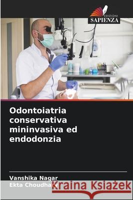 Odontoiatria conservativa mininvasiva ed endodonzia Nagar, Vanshika, Choudhary, Ekta 9786209046018 Edizioni Sapienza - książka