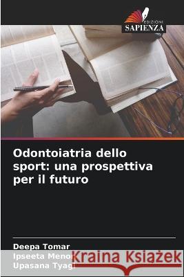 Odontoiatria dello sport: una prospettiva per il futuro Deepa Tomar Ipseeta Menon Upasana Tyagi 9786205677377 Edizioni Sapienza - książka