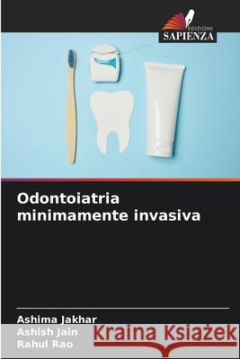 Odontoiatria minimamente invasiva Jakhar, Ashima, Jain, Ashish, Rao, Rahul 9786208855444 Edizioni Sapienza - książka