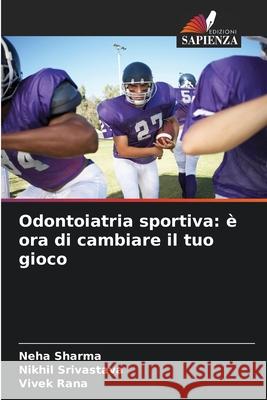 Odontoiatria sportiva: è ora di cambiare il tuo gioco Sharma, Neha, Srivastava, Nikhil, Rana, Vivek 9786136436968 Edizioni Sapienza - książka