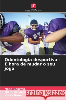 Odontologia desportiva - É hora de mudar o seu jogo Sharma, Neha, Srivastava, Nikhil, Rana, Vivek 9786136436937 Edições Nosso Conhecimento - książka