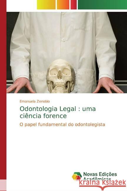 Odontologia Legal : uma ciência forence : O papel fundamental do odontolegista Zenobio, Emanuela 9786139796274 Novas Edicioes Academicas - książka