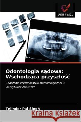 Odontologia sądowa: Wschodząca przyszlośc Tejinder Pal Singh 9786203401783 Wydawnictwo Nasza Wiedza - książka