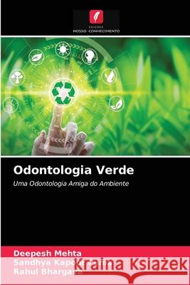 Odontologia Verde Deepesh Mehta, Sandhya Kapoor Punia, Rahul Bhargava 9786203617412 Edicoes Nosso Conhecimento - książka