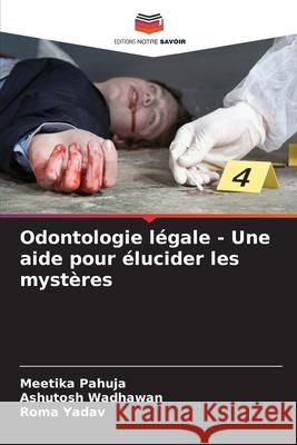 Odontologie légale - Une aide pour élucider les mystères Pahuja, Meetika, Wadhawan, Ashutosh, Yadav, Roma 9786203908206 Editions Notre Savoir - książka