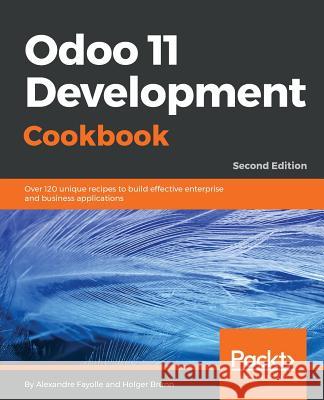 Odoo 11 Development Cookbook - Second Edition: Over 120 unique recipes to build effective enterprise and business applications Brunn, Holger 9781788471817 Packt Publishing - książka