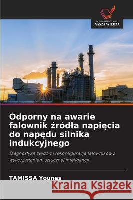 Odporny na awarie falownik zródla napiecia do napedu silnika indukcyjnego Younes, TAMISSA 9786208753993 Wydawnictwo Nasza Wiedza - książka