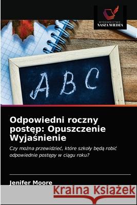 Odpowiedni roczny postęp: Opuszczenie Wyjaśnienie Moore, Jenifer 9786203184006 Wydawnictwo Nasza Wiedza - książka