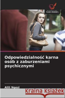 Odpowiedzialnosc karna osób z zaburzeniami psychicznymi Ngozi, Alili 9786208762025 Wydawnictwo Nasza Wiedza - książka