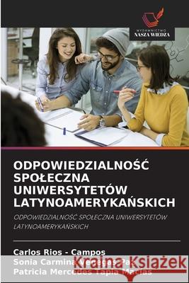ODPOWIEDZIALNOSC SPOLECZNA UNIWERSYTETÓW LATYNOAMERYKANSKICH Rios - Campos, Carlos, Venegas Paz, Sonia Carmina, Tapia Macias, Patricia Mercedes 9786208794972 Wydawnictwo Nasza Wiedza - książka