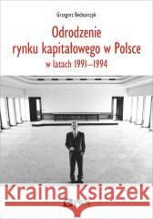 Odrodzenie rynku kapitałowego w Polsce Bednarczyk Grzegorz 9788301216535 Wydawnictwo Naukowe PWN - książka