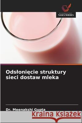 Odslonięcie struktury sieci dostaw mleka Gupta, Meenakshi 9786203106985 Wydawnictwo Nasza Wiedza - książka