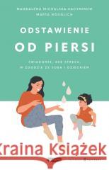 Odstawienie od piersi. Świadomie, bez stresu... Magdalena Michalska-Kacymirow, Marta Moeglich 9788368227741 Mamania - książka
