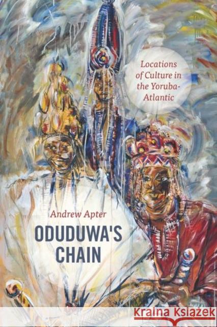 Oduduwa's Chain: Locations of Culture in the Yoruba-Atlantic Andrew Apter 9780226506388 University of Chicago Press - książka
