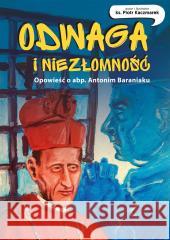 Odwaga i niezłomność. Opowieść o abp. Antonim... Piotr Kaczmarek 9788380656208 Święty Wojciech - książka