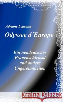 Odysee d'Europe: Ein neudeutsches Frauenschicksal und andere Ungereimtheiten Legrand, Adriane 9783831130603 Books on Demand - książka