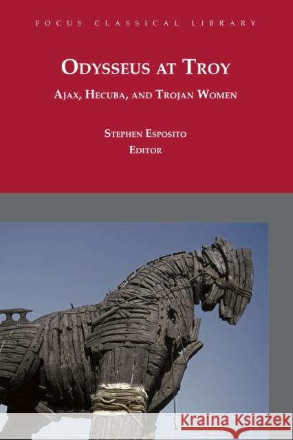 Odysseus at Troy : Ajax, Hecuba and Trojan Women Stephen Esposito 9781585103966 Focus Publishing/R. Pullins Company - książka