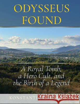 Odysseus Found: A Royal Tomb, a Hero Cult, and the Birth of a Legend Konstantin Nikolas Kokkolis 9786180042207 Konstantin Nikolas Kokkolis - książka