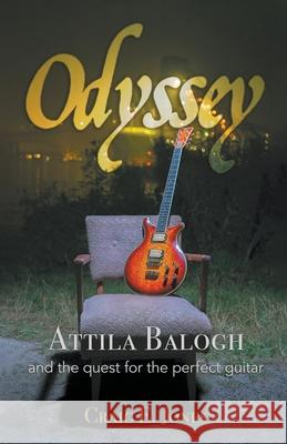 Odyssey: Attila Balogh and the Quest for the Perfect Guitar Craig E. Jones 9780228843283 Tellwell Talent - książka