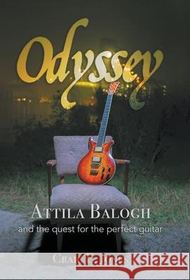 Odyssey: Attila Balogh and the Quest for the Perfect Guitar Craig E. Jones 9780228843290 Tellwell Talent - książka